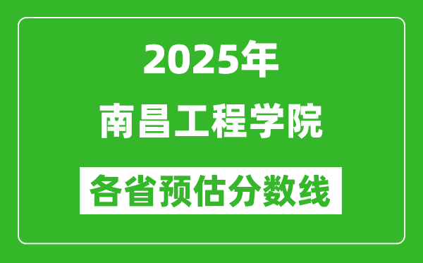 2025年南昌工程学院各省预估分数线,预计最低多少分能上？