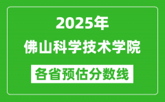 2025年佛山科学技术学院各省预估分数线_预计最低多少分能上？