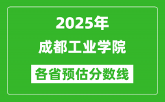 2025年成都工业学院各省预估分数线_预计最低多少分能上？