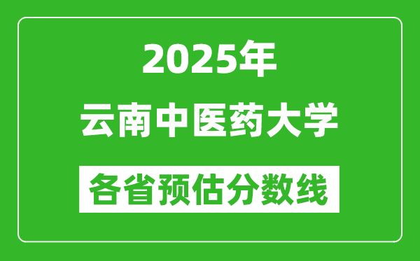 2025年云南中医药大学各省预估分数线,预计最低多少分能上？