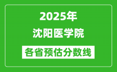 2025年沈阳医学院各省预估分数线_预计最低多少分能上？