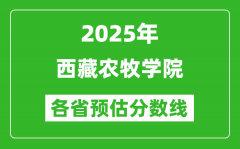 2025年西藏农牧学院各省预估分数线_预计最低多少分能上？