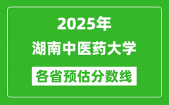 2025年湖南中医药大学各省预估分数线_预计最低多少分能上？