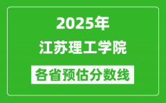 2025年江苏理工学院各省预估分数线_预计最低多少分能上？