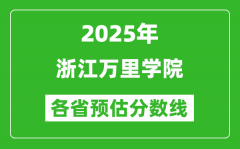 2025年浙江万里学院各省预估分数线_预计最低多少分能上？