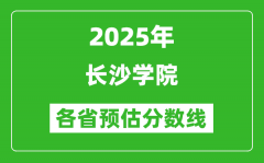 2025年长沙学院各省预估分数线_预计最低多少分能上？