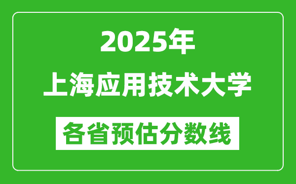 2025年上海应用技术大学各省预估分数线,预计最低多少分能上？