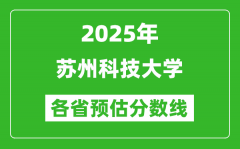 2025年苏州科技大学各省预估分数线_预计最低多少分能上？