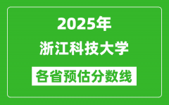 2025年浙江科技大学各省预估分数线_预计最低多少分能上？