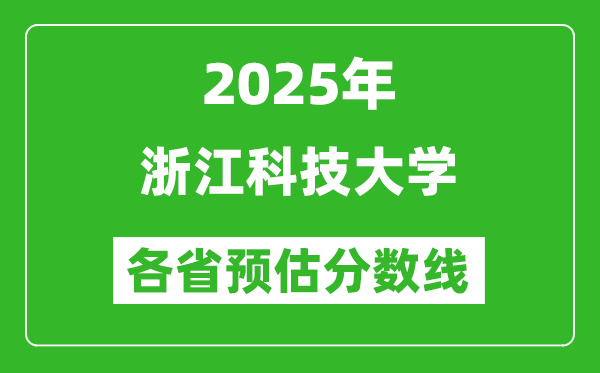 2025年浙江科技大学各省预估分数线,预计最低多少分能上？