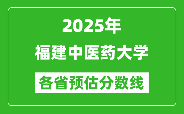 2025年福建中医药大学各省预估分数线,预计最低多少分能上？