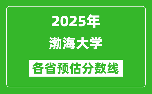 2025年渤海大学各省预估分数线,预计最低多少分能上？