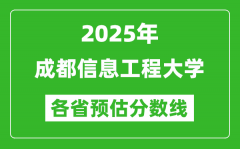 2025年成都信息工程大学各省预估分数线_预计最低多少分能上？