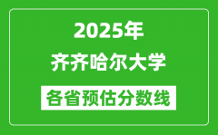 2025年齐齐哈尔大学各省预估分数线_预计最低多少分能上？