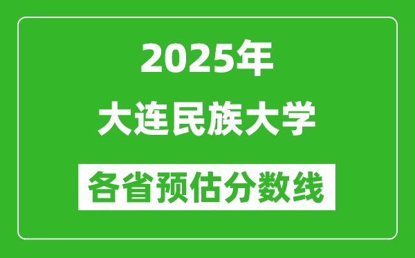 2025年大连民族大学各省预估分数线,预计最低多少分能上？