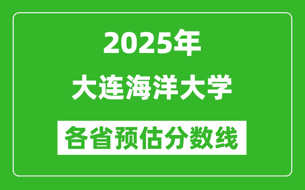 2025年大连海洋大学各省预估分数线,预计最低多少分能上？