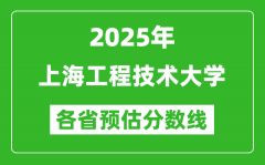 2025年上海工程技术大学各省预估分数线_预计最低多少分能上？