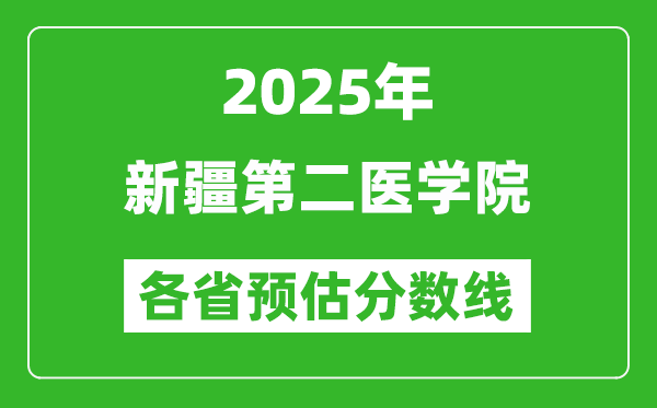 2025年新疆第二医学院各省预估分数线,预计最低多少分能上？