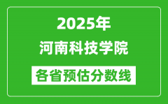 2025年河南科技学院各省预估分数线_预计最低多少分能上？