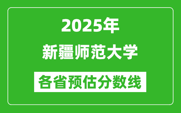 2025年新疆师范大学各省预估分数线,预计最低多少分能上？