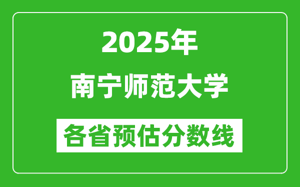 2025年南宁师范大学各省预估分数线,预计最低多少分能上？