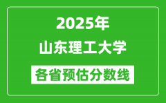 2025年山东理工大学各省预估分数线_预计最低多少分能上？