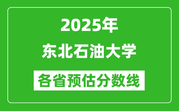 2025年东北石油大学各省预估分数线,预计最低多少分能上？