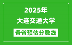 2025年大连交通大学各省预估分数线_预计最低多少分能上？