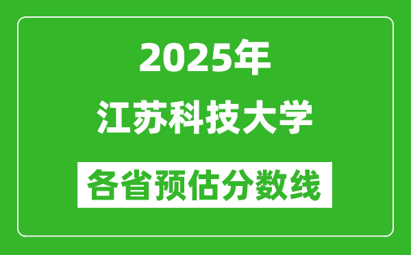 2025年江苏科技大学各省预估分数线,预计最低多少分能上？