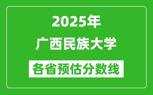 2025年广西民族大学各省预估分数线,预计最低多少分能上？