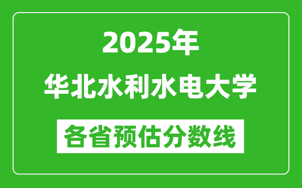 2025年华北水利水电大学各省预估分数线,预计最低多少分能上？