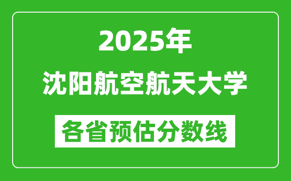 2025年沈阳航空航天大学各省预估分数线,预计最低多少分能上？