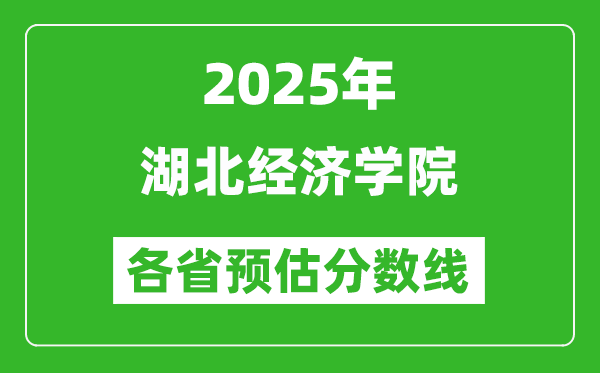 2025年湖北经济学院各省预估分数线,预计最低多少分能上？