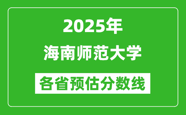 2025年海南师范大学各省预估分数线,预计最低多少分能上？