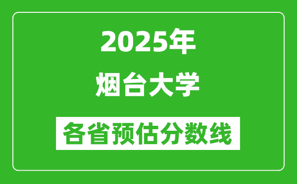 2025年烟台大学各省预估分数线,预计最低多少分能上？