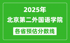 2025年北京第二外国语学院各省预估分数线_预计最低多少分能上？