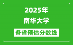 2025年南华大学各省预估分数线_预计最低多少分能上？