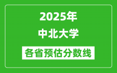 2025年中北大学各省预估分数线_预计最低多少分能上？