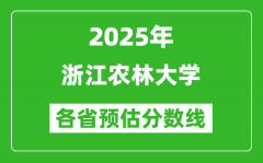 2025年浙江农林大学各省预估分数线_预计最低多少分能上？