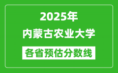 2025年内蒙古农业大学各省预估分数线_预计最低多少分能上？