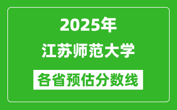 2025年江苏师范大学各省预估分数线,预计最低多少分能上？