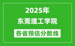 2025年东莞理工学院各省预估分数线_预计最低多少分能上？