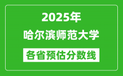 2025年哈尔滨师范大学各省预估分数线_预计最低多少分能上？