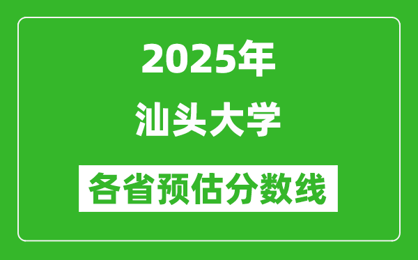 2025年汕头大学各省预估分数线,预计最低多少分能上？