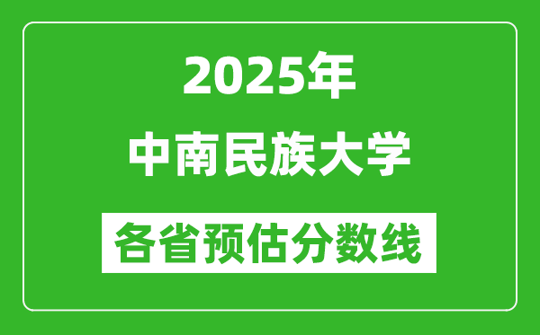 2025年中南民族大学各省预估分数线,预计最低多少分能上？