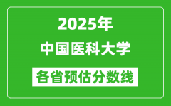 2025年中国医科大学各省预估分数线_预计最低多少分能上？