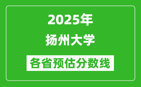 2025年扬州大学各省预估分数线,预计最低多少分能上？