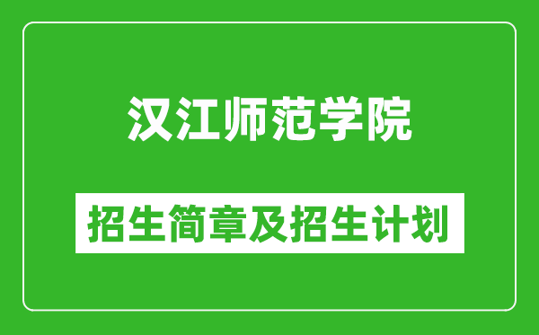 汉江师范学院2025年高考招生简章及各省招生计划人数