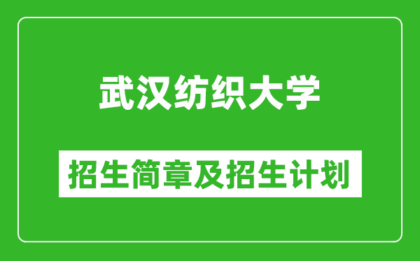 武汉纺织大学2025年高考招生简章及各省招生计划人数