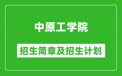 中原工学院2025年招生简章_各省高考招生计划人数一览表